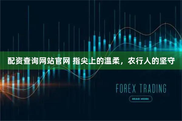 配资查询网站官网 指尖上的温柔，农行人的坚守